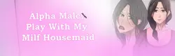 Alpha Male, jouer avec ma servante de ménage
