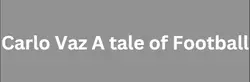 Carlo Vaz: A tale of Football