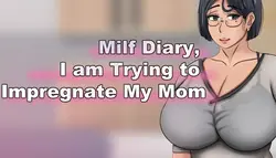 MILF Diary, I am Trying to Impregnate My Mom