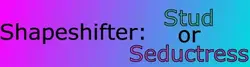 Shapeshifter: スタッドかSeductress